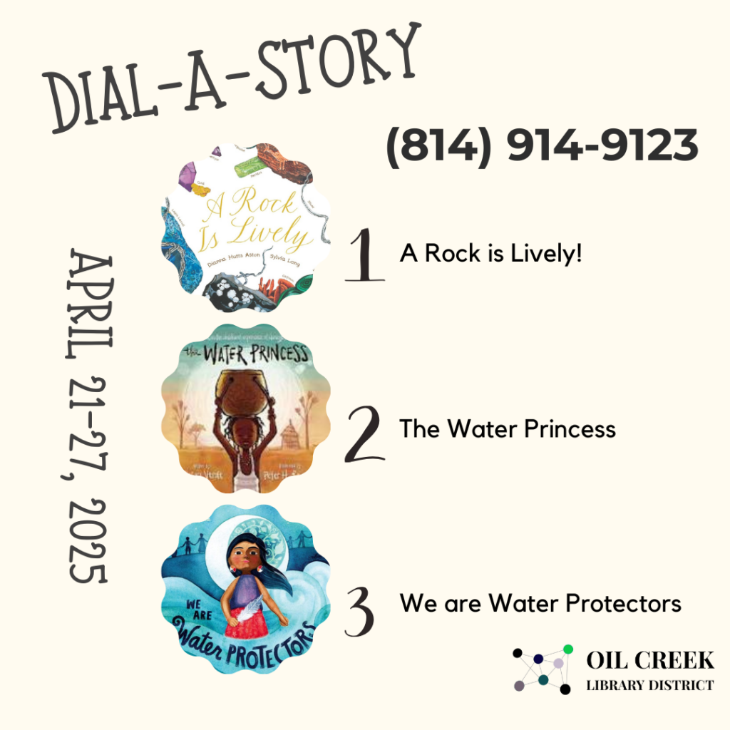 Celebrate Earth Day with our Dial-A-Story lineup for April 21-27, 2025! Call (814) 914-9123 24/7 or listen online at oilcreek.org! Option 1: A Rock is Lively! Option 2: The Water Princess Option 3: We are Water Protectors