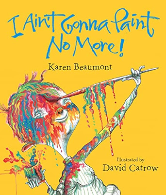 I Ain't Gonna Paint No More by Karen Beaumont